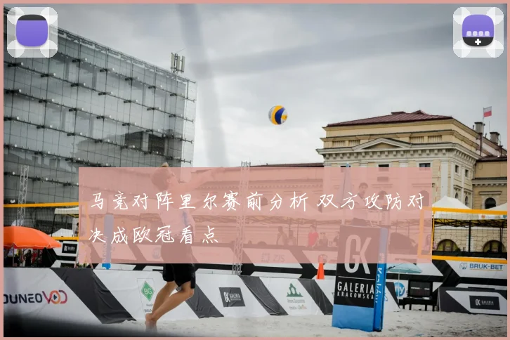 马竞对阵里尔赛前分析 双方攻防对决成欧冠看点