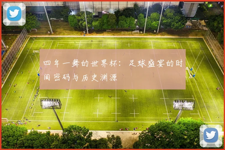 四年一舞的世界杯：足球盛宴的时间密码与历史渊源