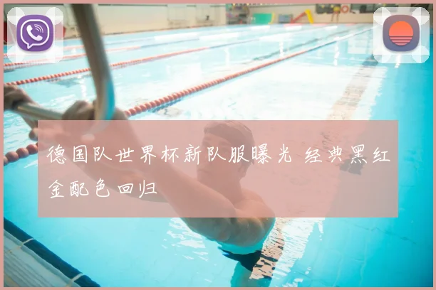 德国队世界杯新队服曝光 经典黑红金配色回归