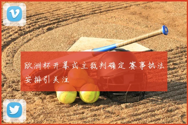 欧洲杯开幕式主裁判确定 赛事执法安排引关注
