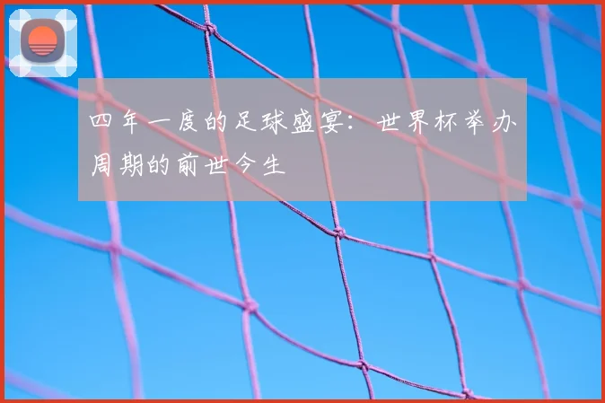 四年一度的足球盛宴:世界杯举办周期的前世今生